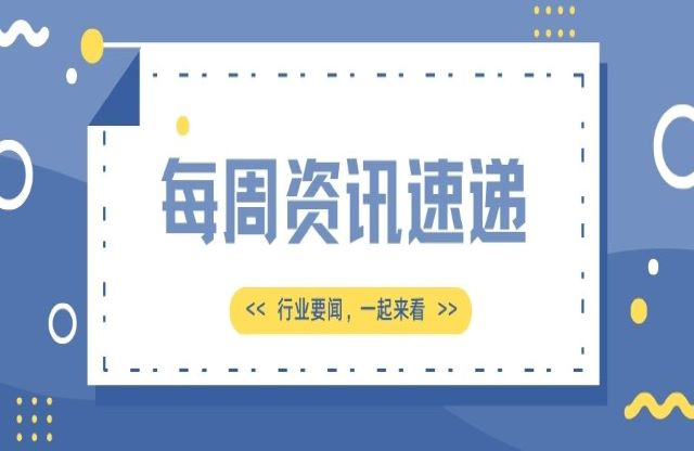 【一周資訊速遞】行業(yè)新聞洁拓，一起來看