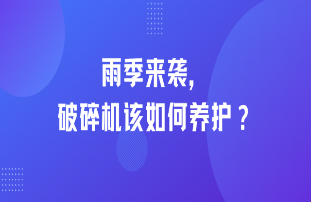 雨季來襲榕吨，破碎機(jī)該如何養(yǎng)護(hù)幔私？