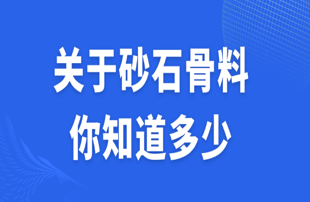 關(guān)于砂石骨料扁凛，你知道多少哩牍？