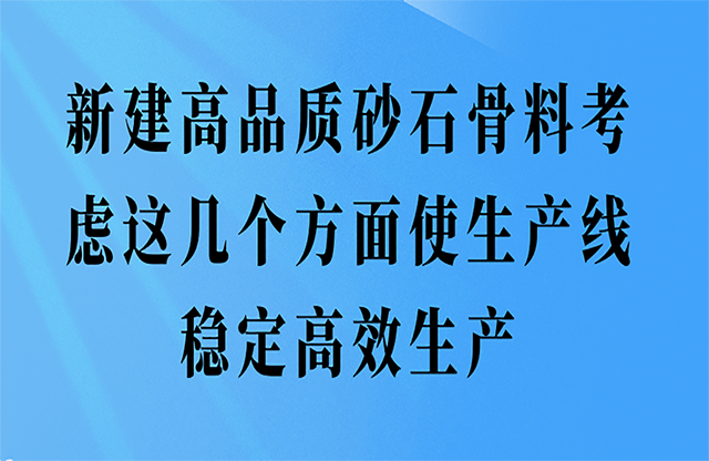 新建高品質(zhì)砂石骨料這幾個(gè)方面使生產(chǎn)線穩(wěn)定高效生產(chǎn)